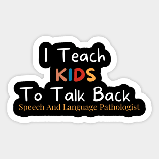 I Teach Kids To Talk Back Speech And Language Pathologist , Cute pathologist gift, pathologist gifts, cute sarcasm Sticker